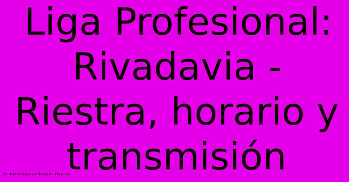 Liga Profesional: Rivadavia - Riestra, Horario Y Transmisión