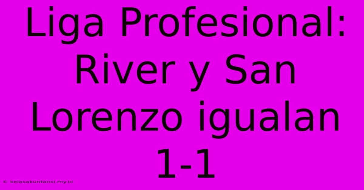 Liga Profesional: River Y San Lorenzo Igualan 1-1