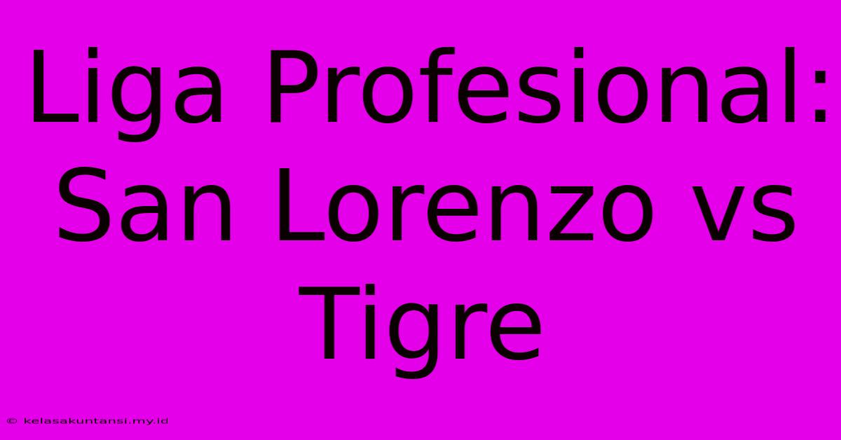 Liga Profesional: San Lorenzo Vs Tigre