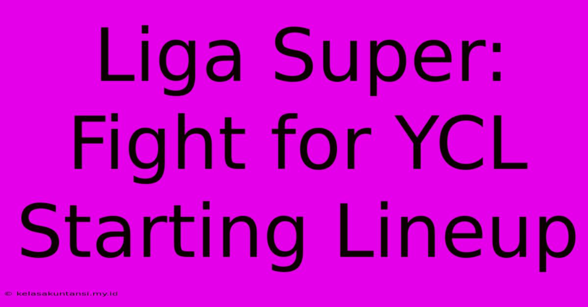 Liga Super: Fight For YCL Starting Lineup