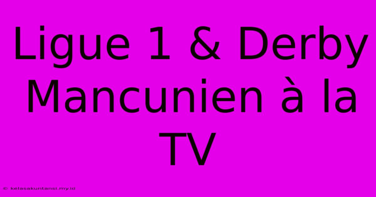 Ligue 1 & Derby Mancunien À La TV