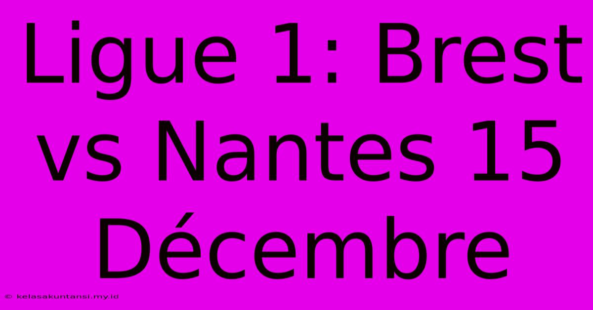 Ligue 1: Brest Vs Nantes 15 Décembre