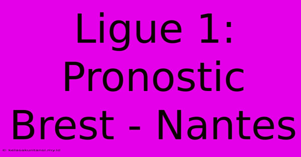 Ligue 1: Pronostic Brest - Nantes