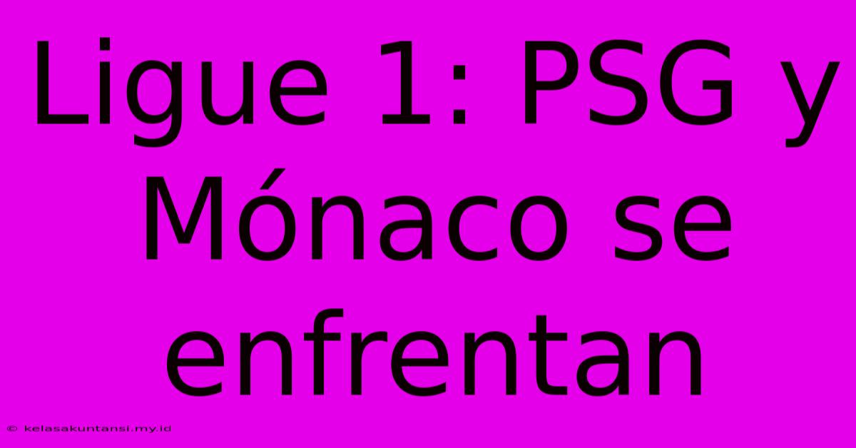 Ligue 1: PSG Y Mónaco Se Enfrentan