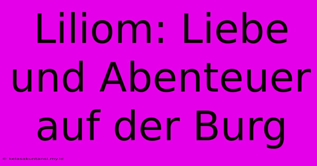 Liliom: Liebe Und Abenteuer Auf Der Burg