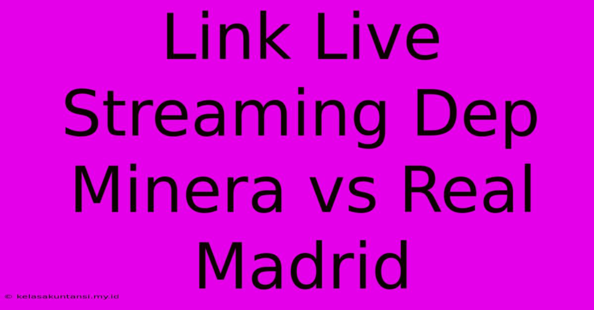 Link Live Streaming Dep Minera Vs Real Madrid