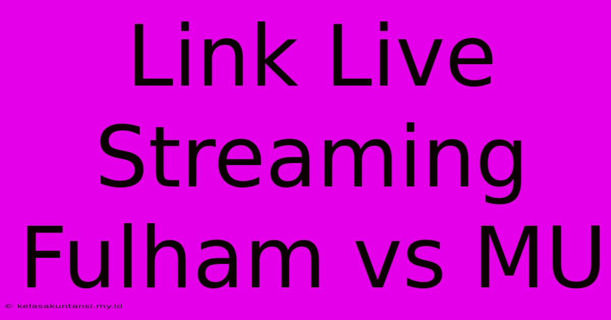 Link Live Streaming Fulham Vs MU