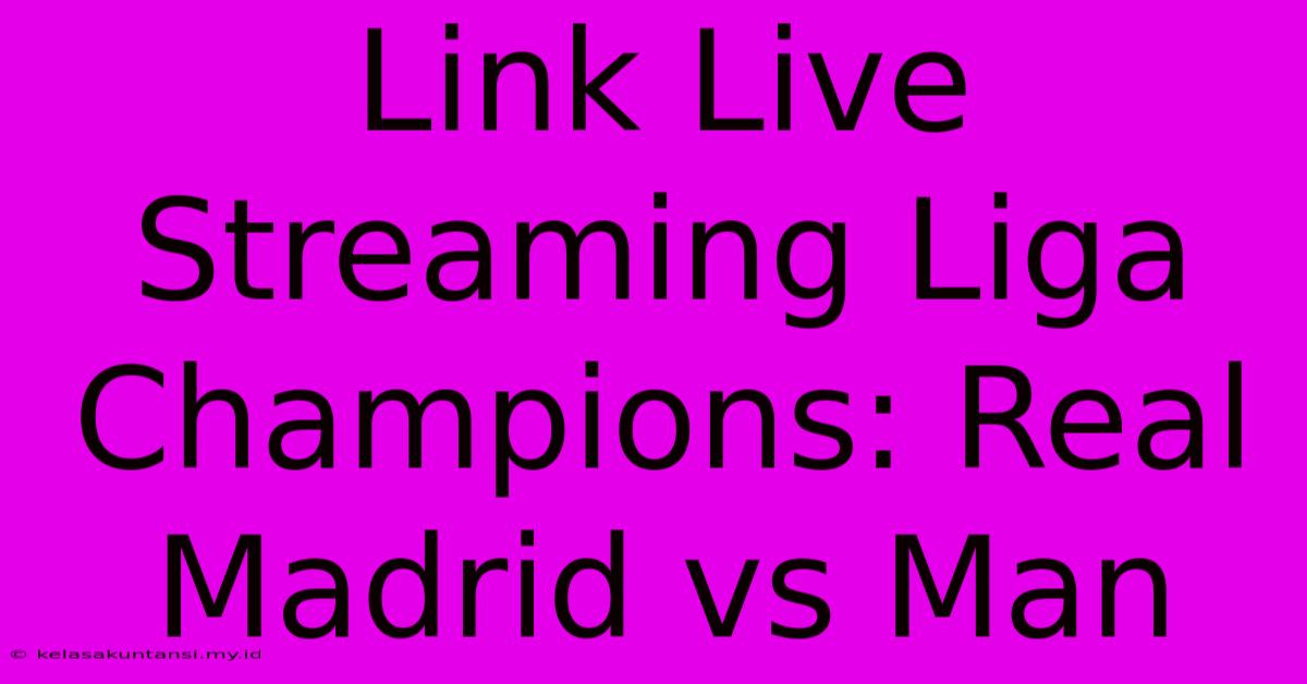 Link Live Streaming Liga Champions: Real Madrid Vs Man