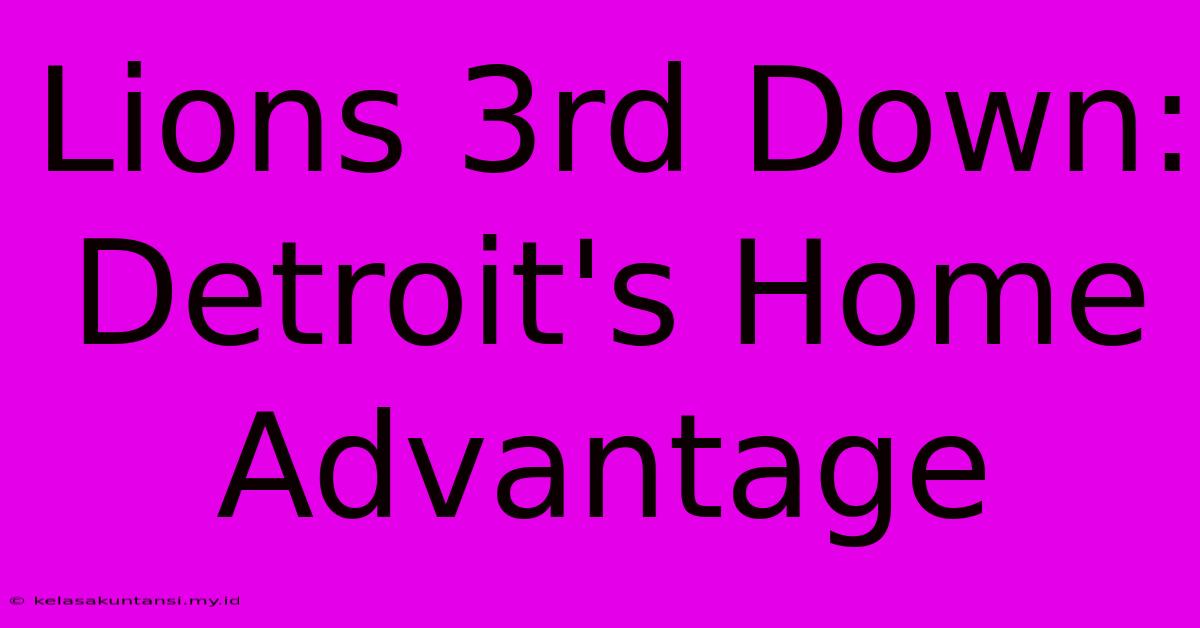 Lions 3rd Down: Detroit's Home Advantage