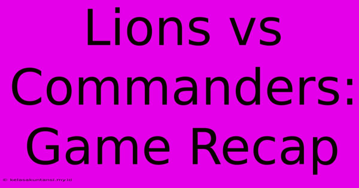 Lions Vs Commanders: Game Recap