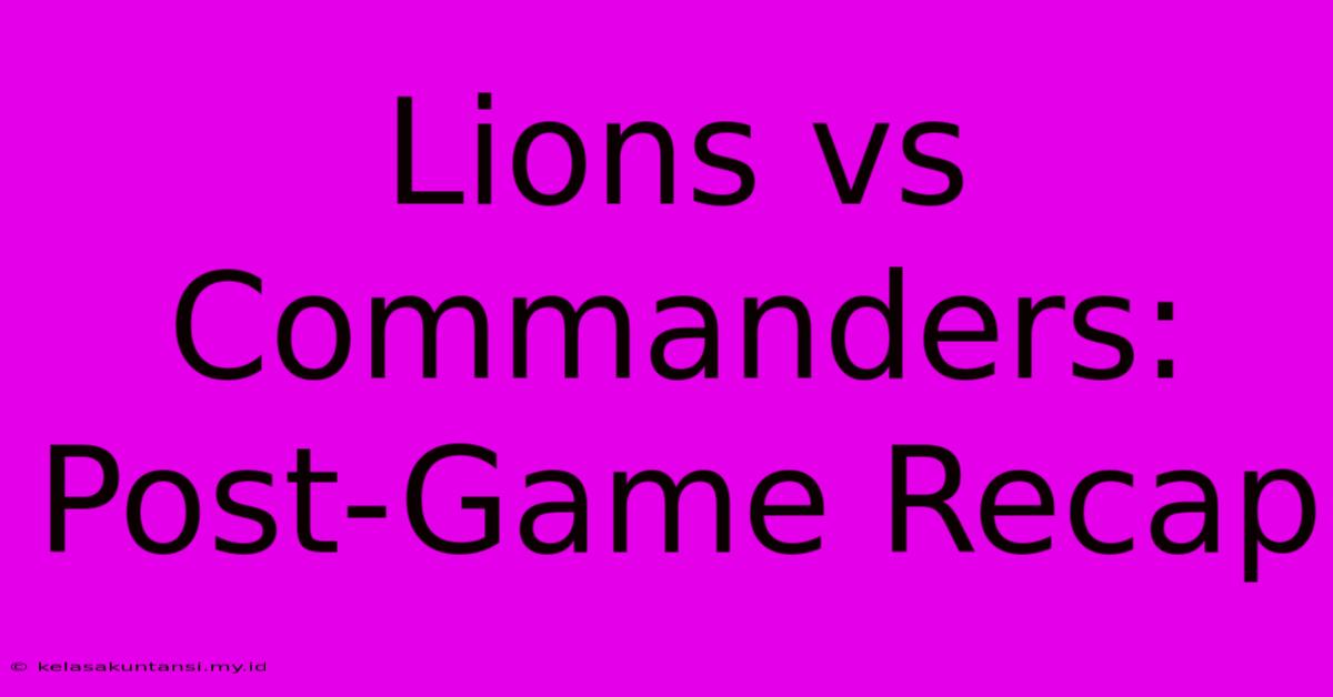 Lions Vs Commanders: Post-Game Recap