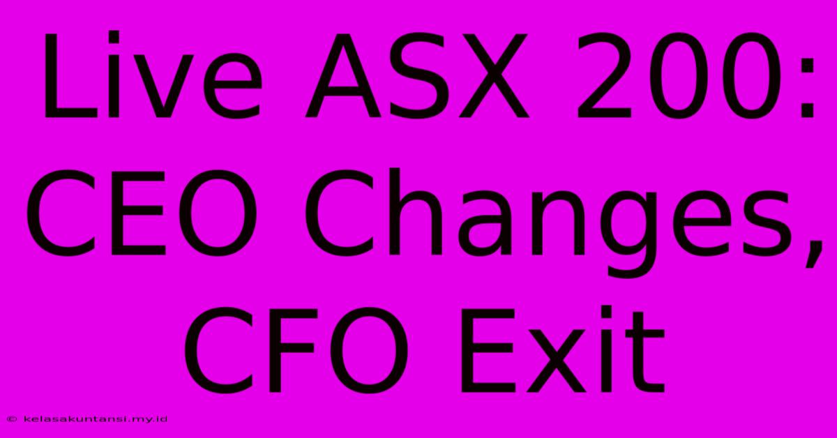 Live ASX 200: CEO Changes, CFO Exit