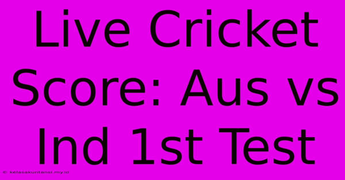 Live Cricket Score: Aus Vs Ind 1st Test