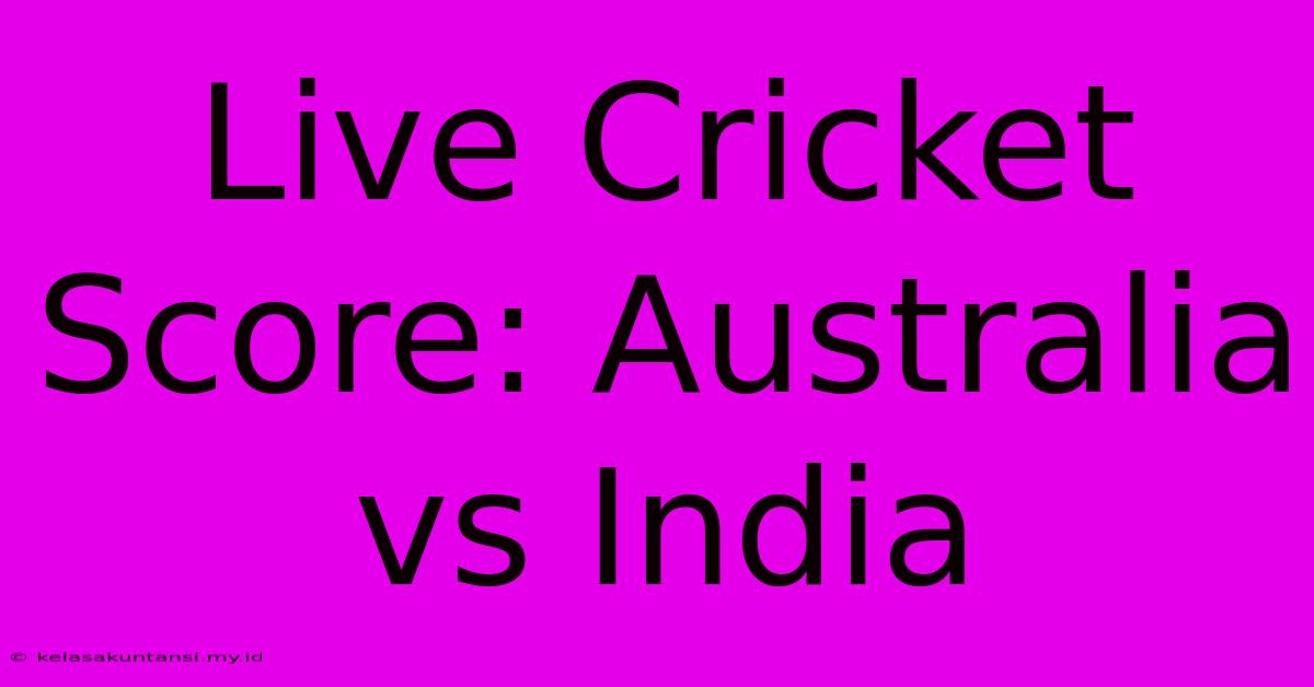 Live Cricket Score: Australia Vs India