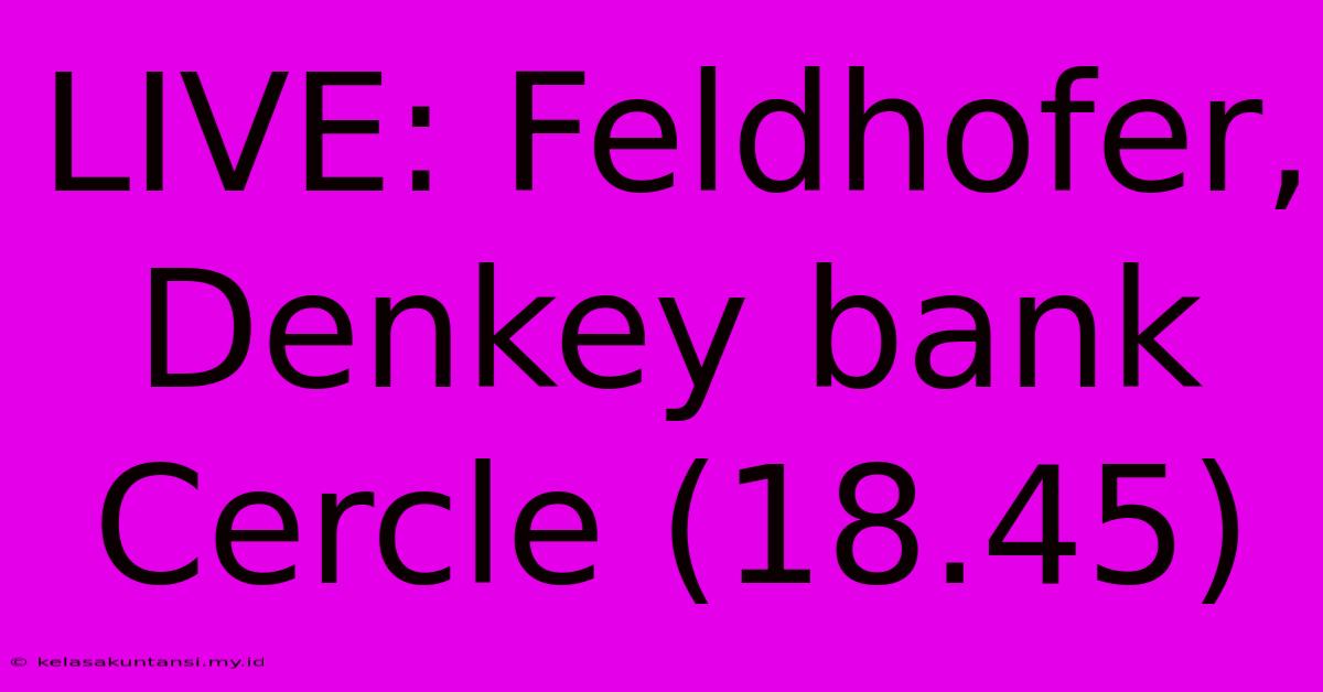 LIVE: Feldhofer, Denkey Bank Cercle (18.45)