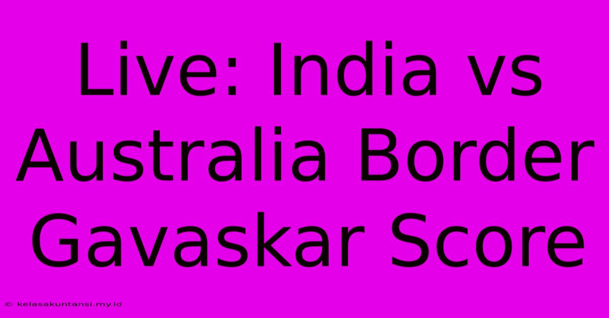 Live: India Vs Australia Border Gavaskar Score