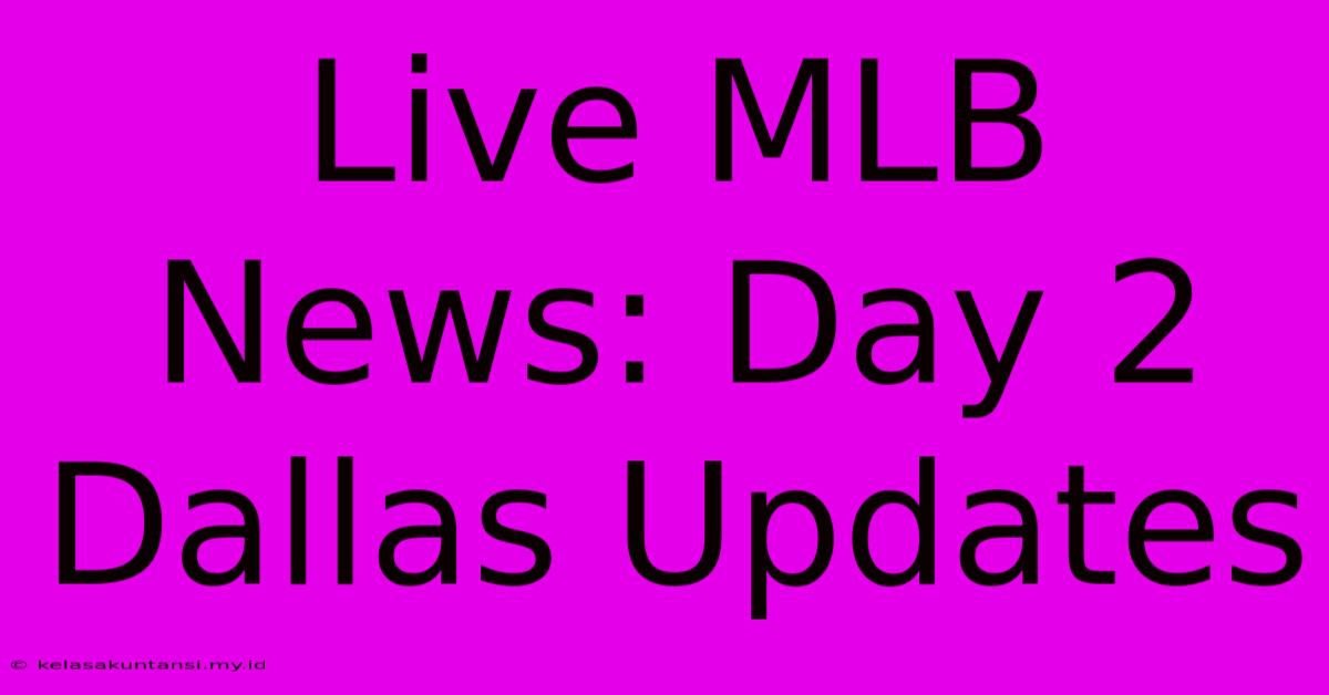 Live MLB News: Day 2 Dallas Updates