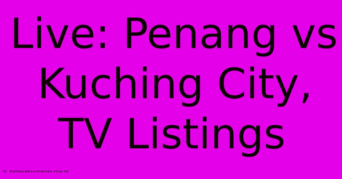 Live: Penang Vs Kuching City, TV Listings