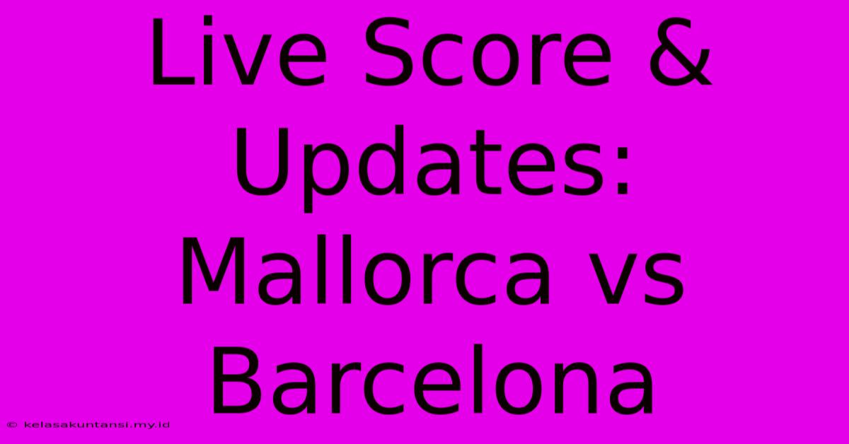 Live Score & Updates: Mallorca Vs Barcelona