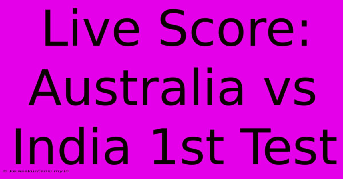 Live Score: Australia Vs India 1st Test