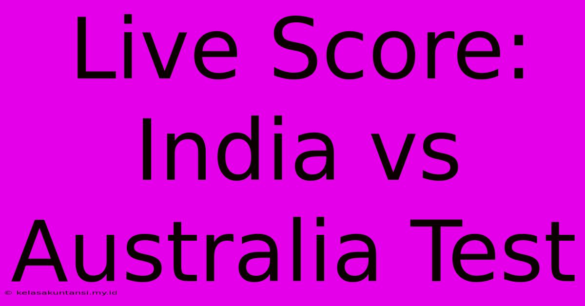 Live Score: India Vs Australia Test