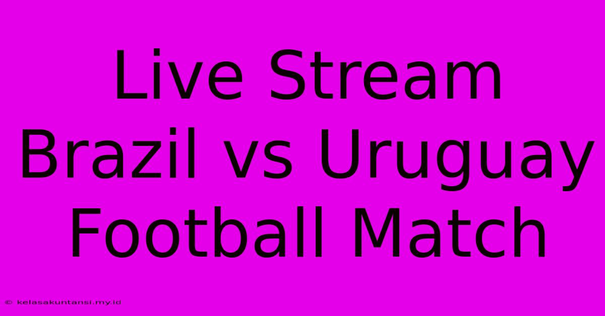 Live Stream Brazil Vs Uruguay Football Match