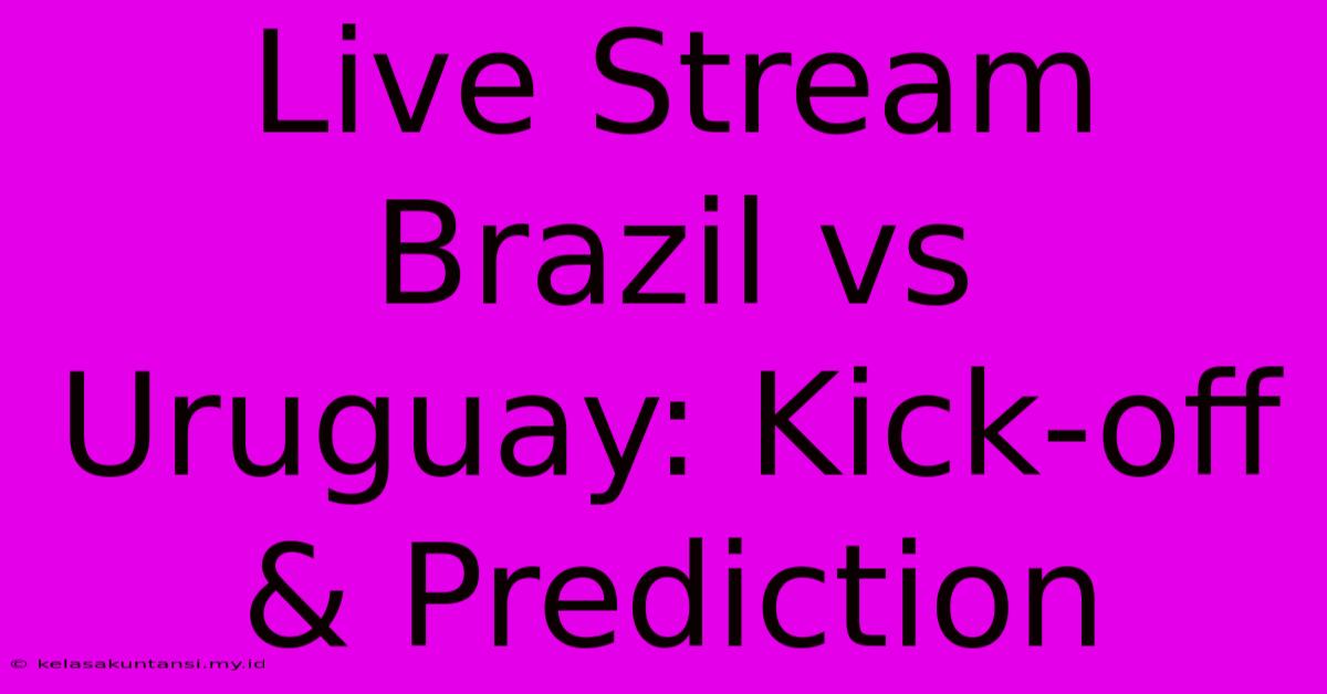 Live Stream Brazil Vs Uruguay: Kick-off & Prediction