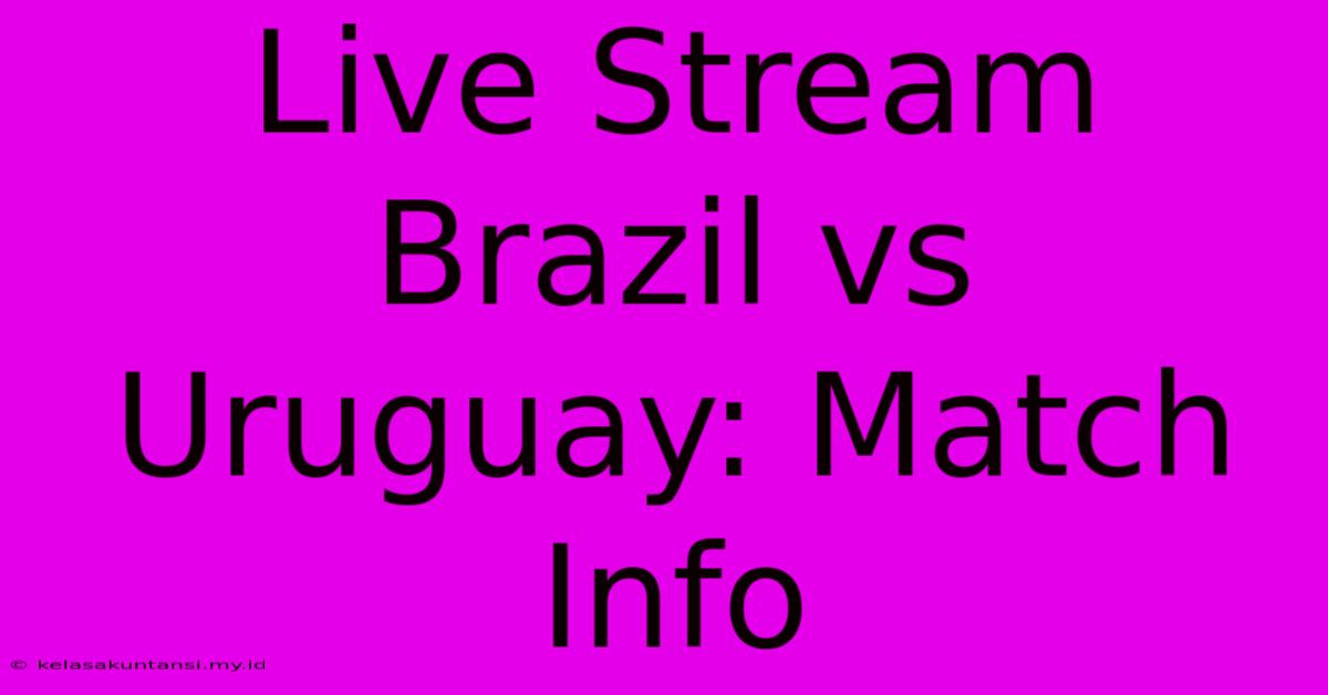 Live Stream Brazil Vs Uruguay: Match Info