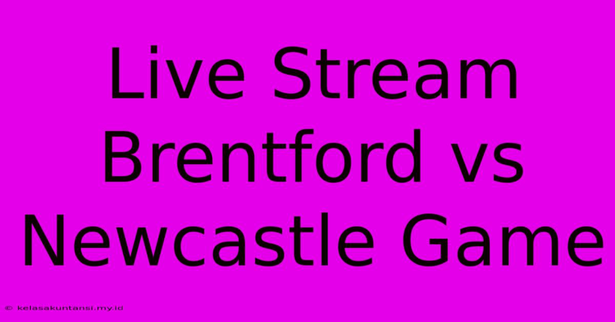 Live Stream Brentford Vs Newcastle Game Live Stream Brentford Vs Newcastle Game