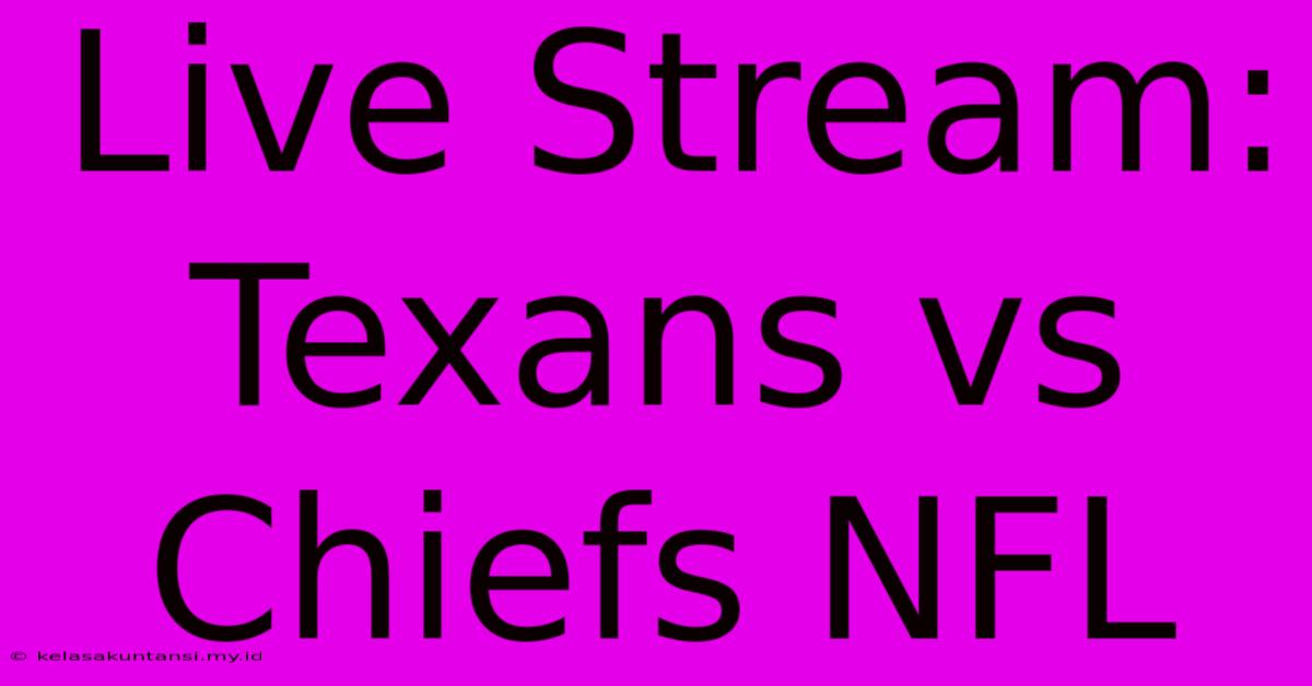 Live Stream: Texans Vs Chiefs NFL