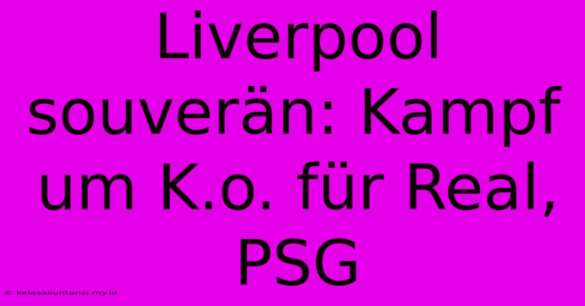 Liverpool Souverän: Kampf Um K.o. Für Real, PSG