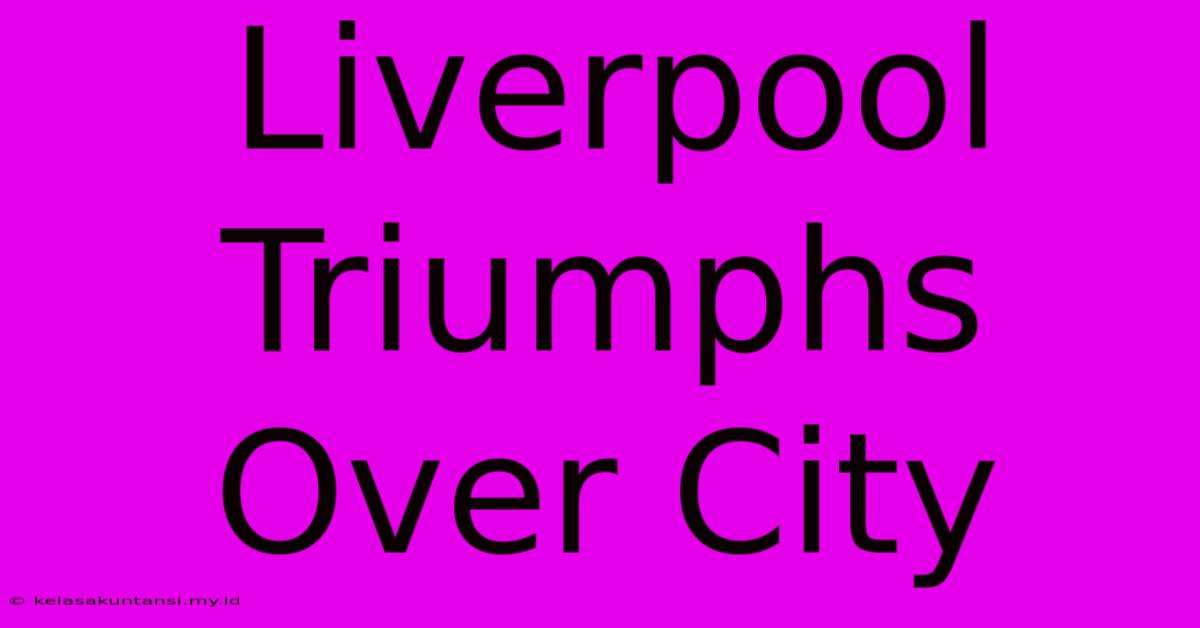 Liverpool Triumphs Over City