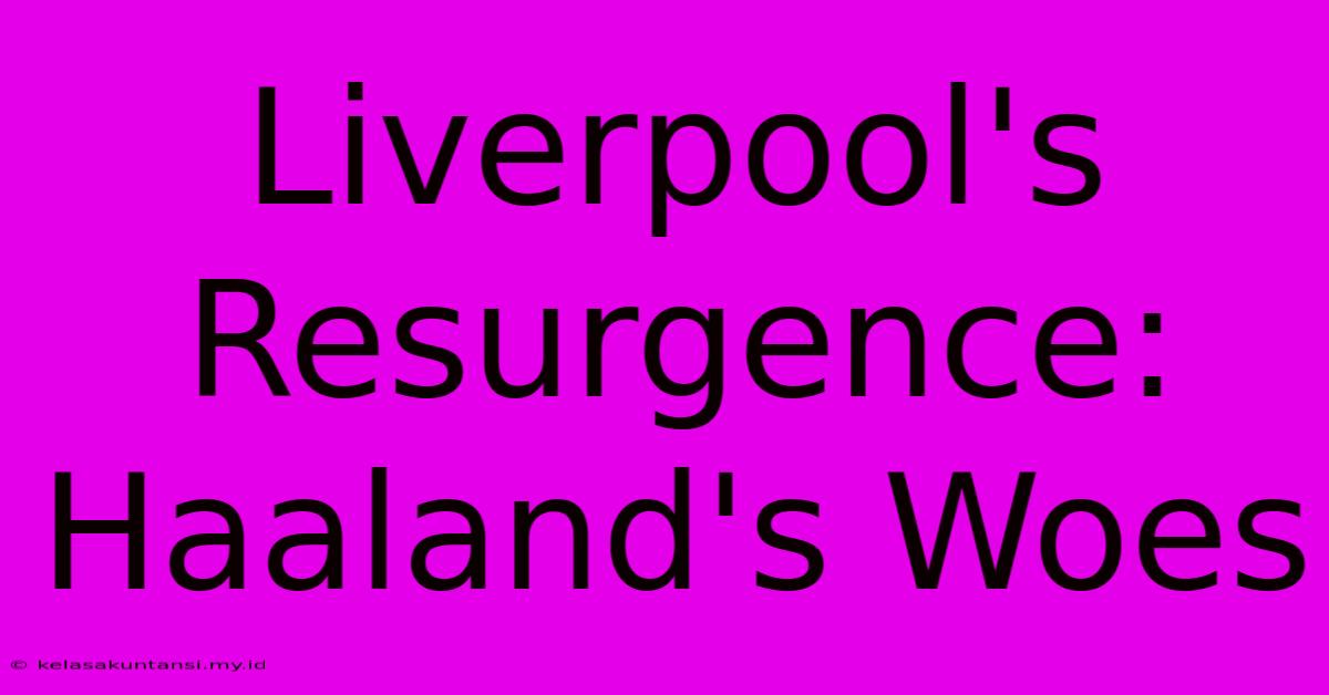 Liverpool's Resurgence: Haaland's Woes