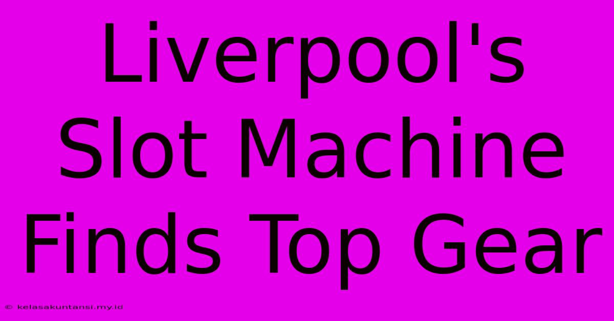 Liverpool's Slot Machine Finds Top Gear