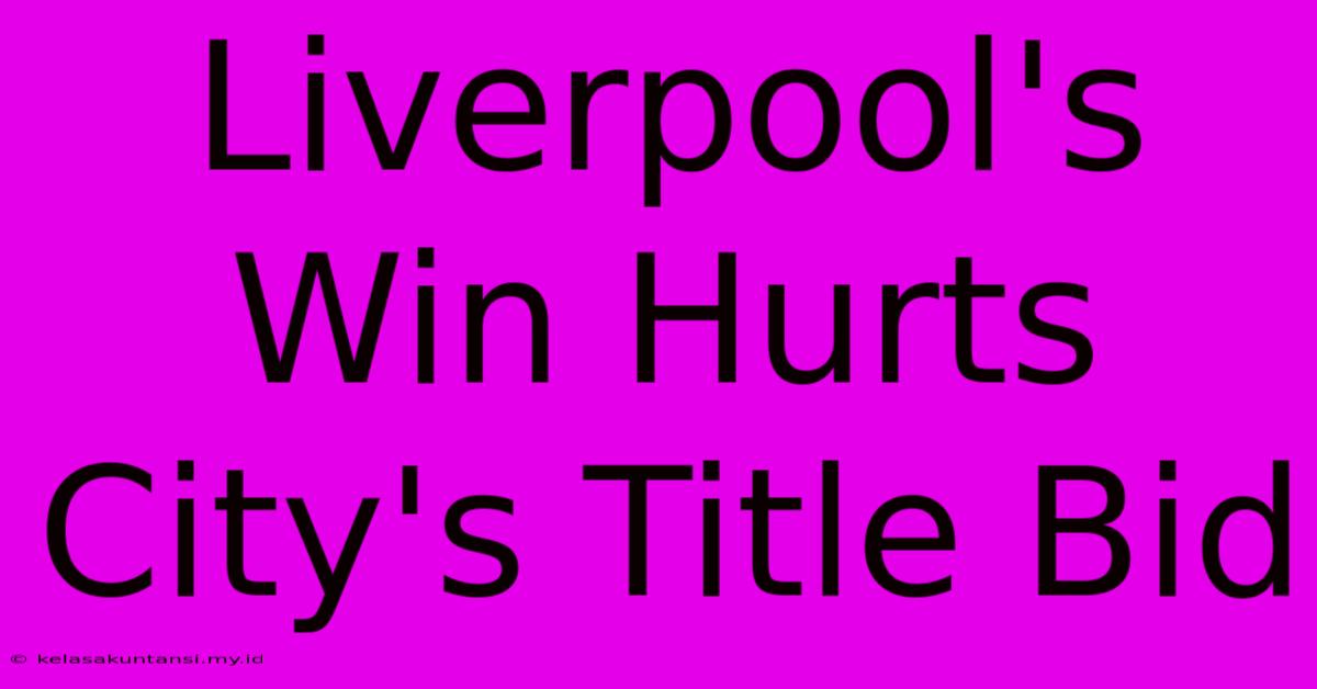 Liverpool's Win Hurts City's Title Bid