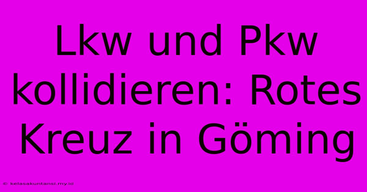 Lkw Und Pkw Kollidieren: Rotes Kreuz In Göming