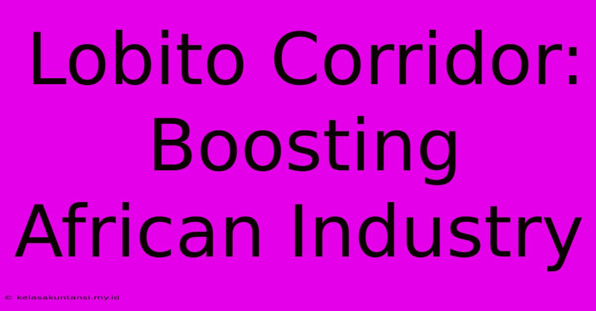 Lobito Corridor: Boosting African Industry