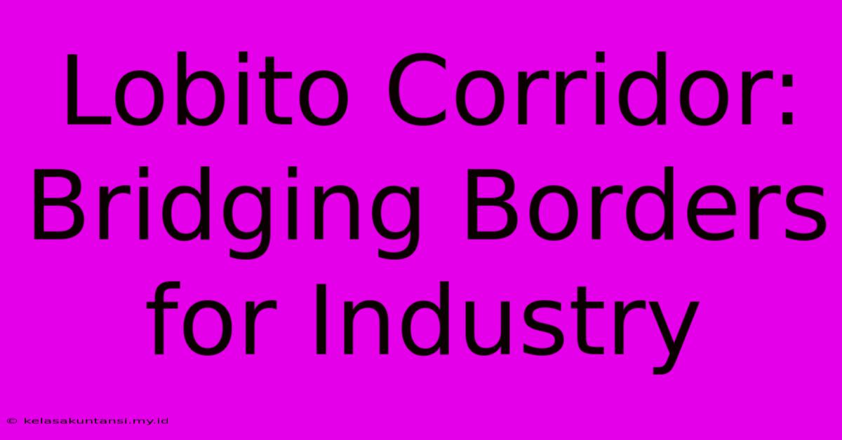 Lobito Corridor: Bridging Borders For Industry