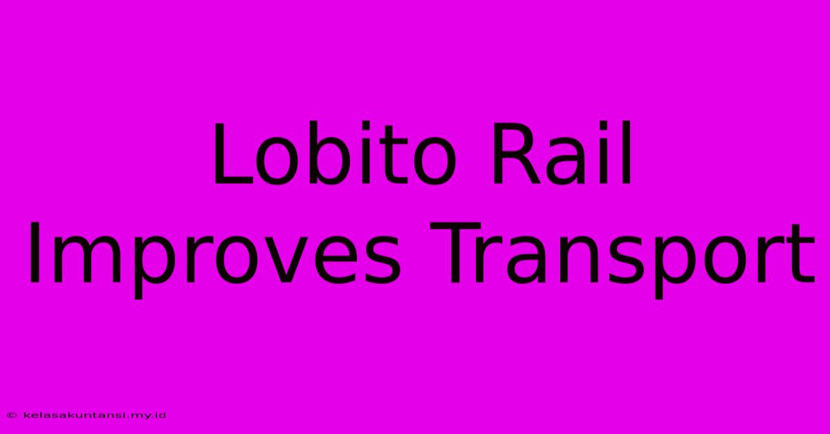 Lobito Rail Improves Transport