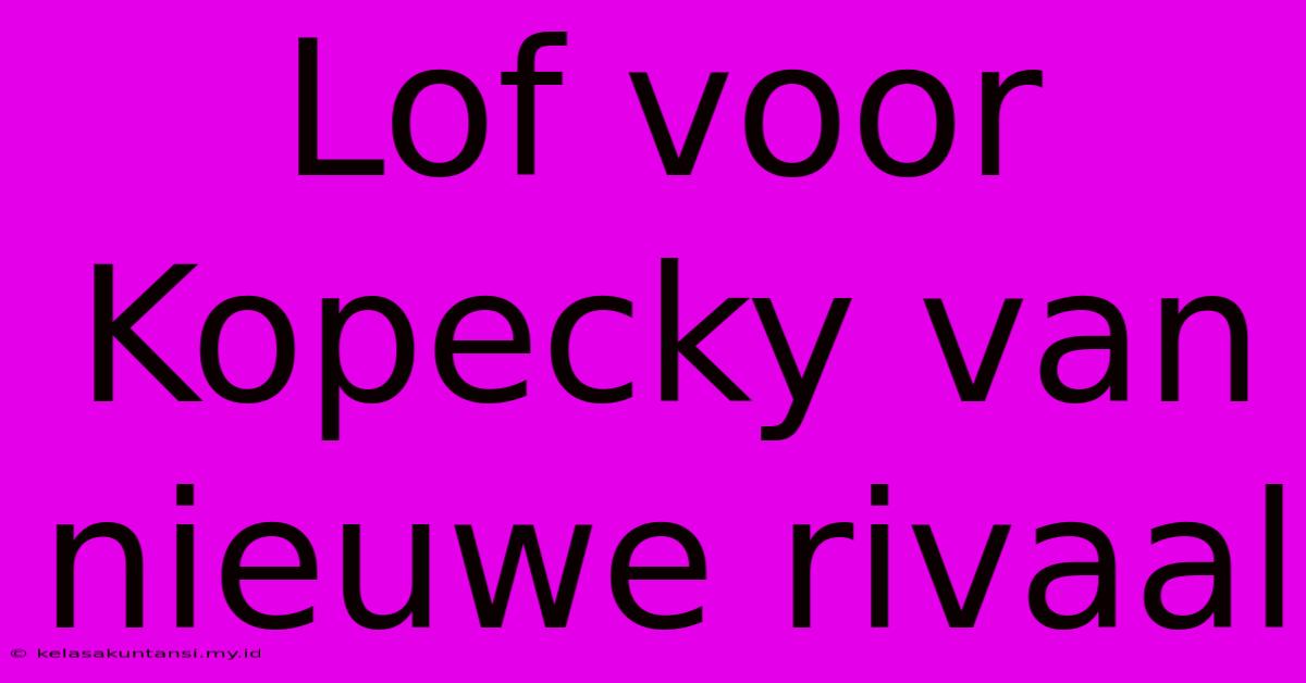 Lof Voor Kopecky Van Nieuwe Rivaal