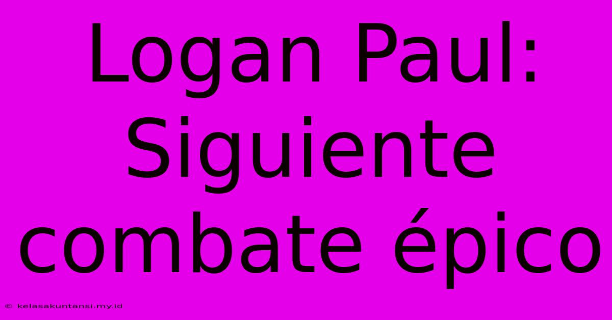 Logan Paul: Siguiente Combate Épico