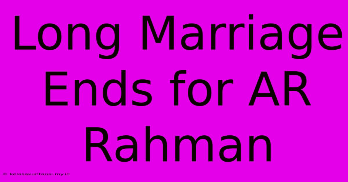 Long Marriage Ends For AR Rahman