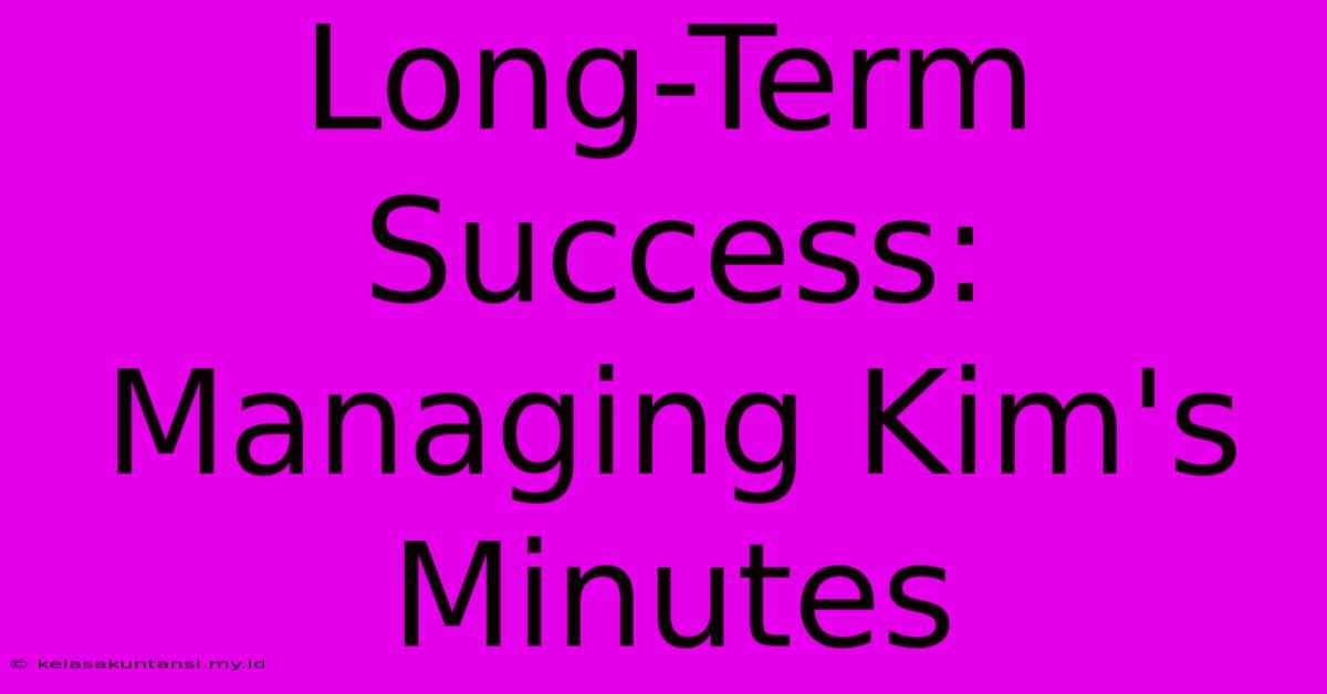 Long-Term Success: Managing Kim's Minutes