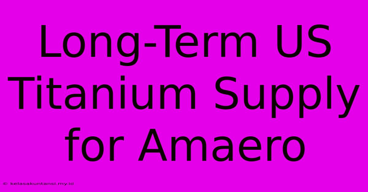 Long-Term US Titanium Supply For Amaero