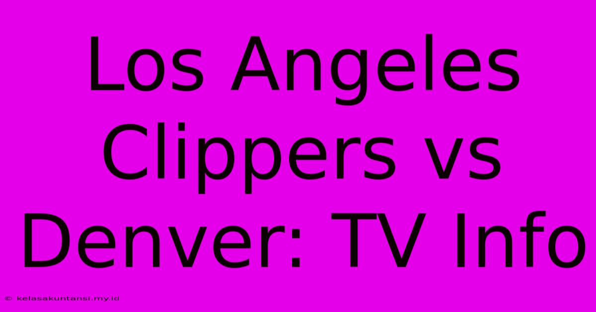 Los Angeles Clippers Vs Denver: TV Info