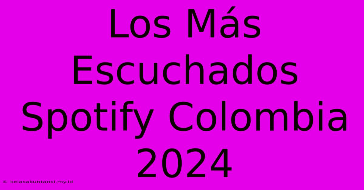 Los Más Escuchados Spotify Colombia 2024