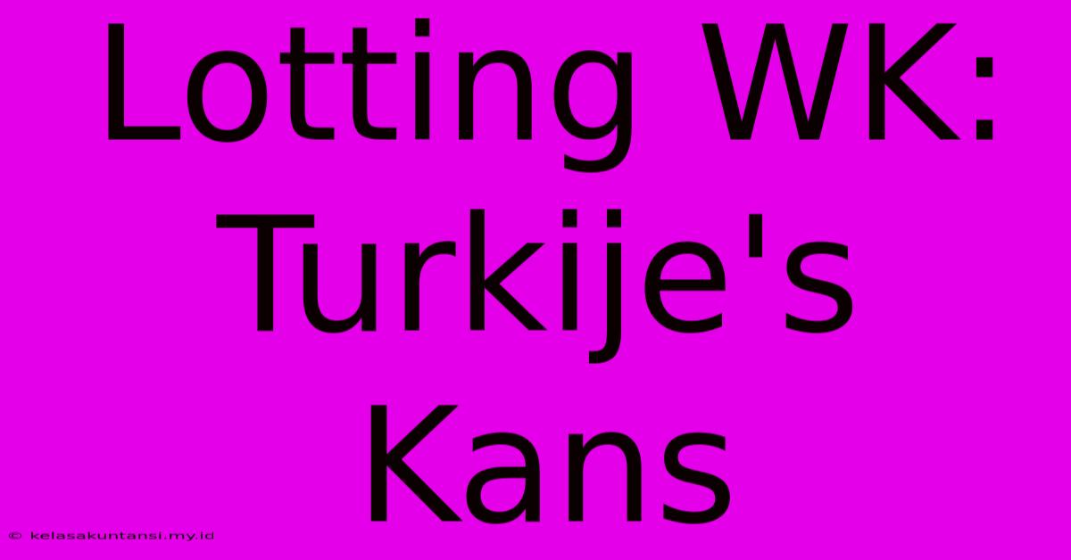 Lotting WK: Turkije's Kans