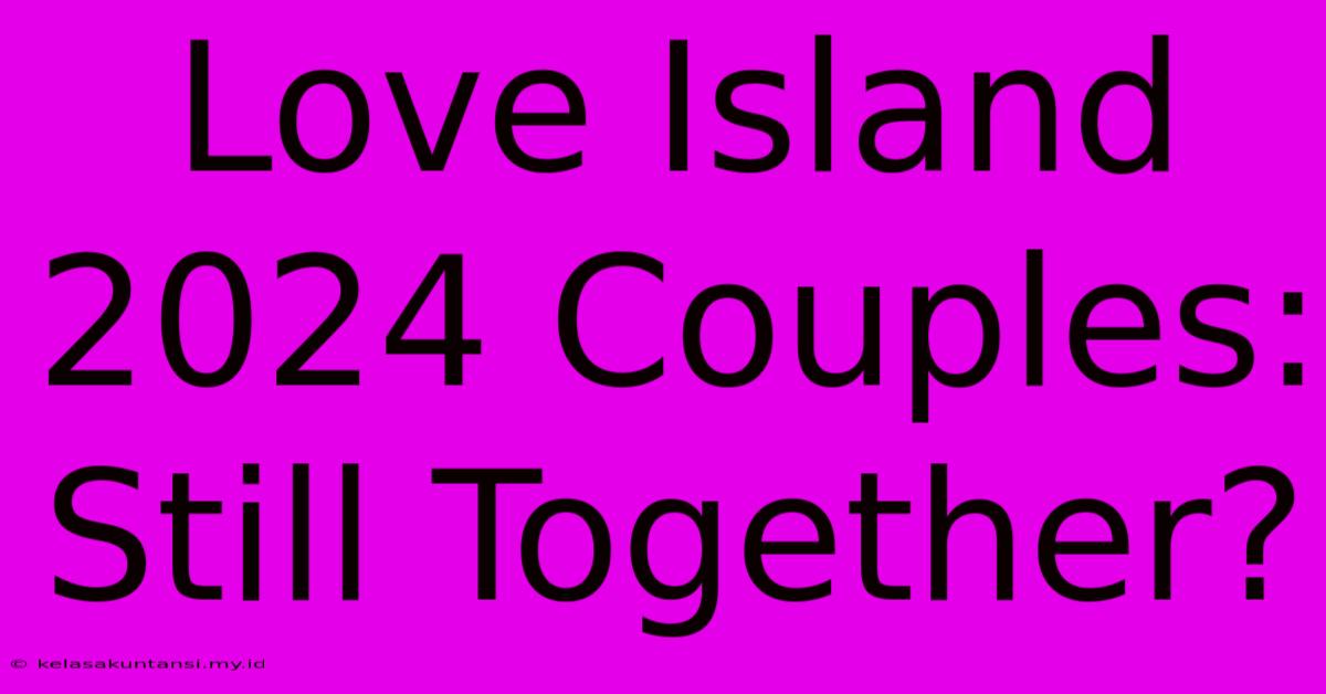 Love Island 2024 Couples: Still Together?