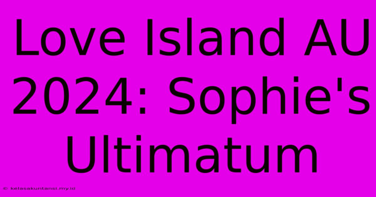 Love Island AU 2024: Sophie's Ultimatum