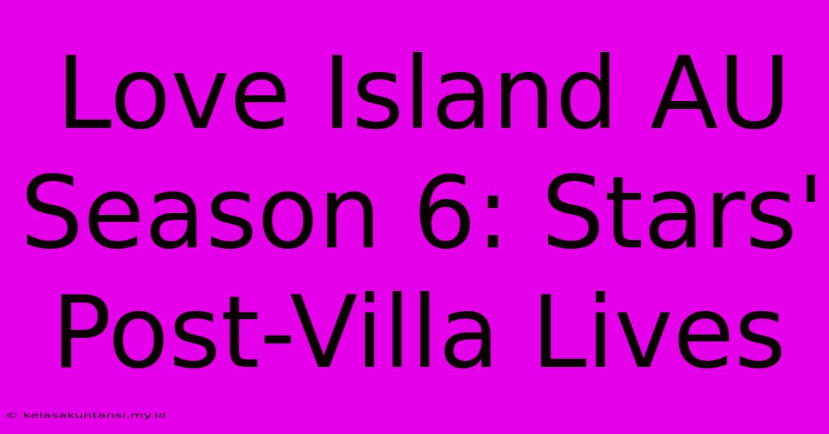 Love Island AU Season 6: Stars' Post-Villa Lives